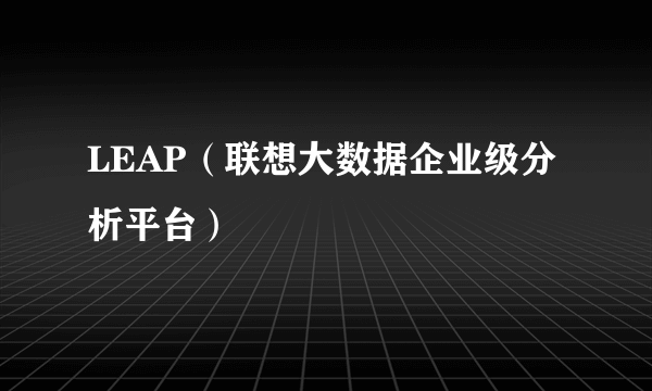 LEAP（联想大数据企业级分析平台）