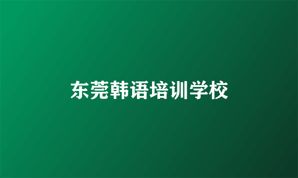 东莞韩语培训学校