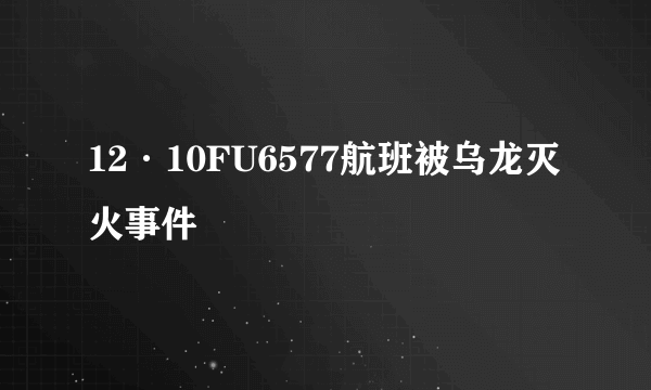 12·10FU6577航班被乌龙灭火事件