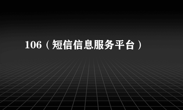 106（短信信息服务平台）