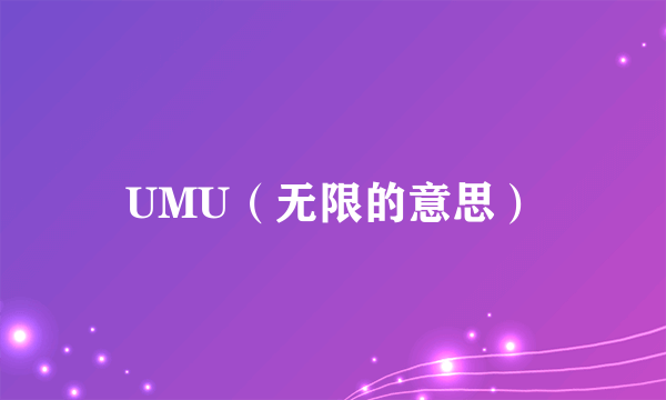 UMU（无限的意思）