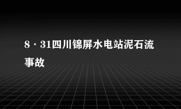 8·31四川锦屏水电站泥石流事故
