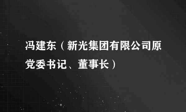 冯建东（新光集团有限公司原党委书记、董事长）