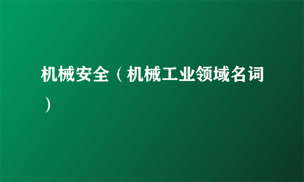 机械安全（机械工业领域名词）