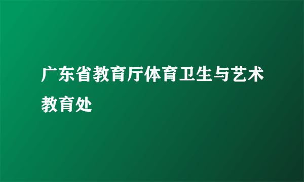 广东省教育厅体育卫生与艺术教育处