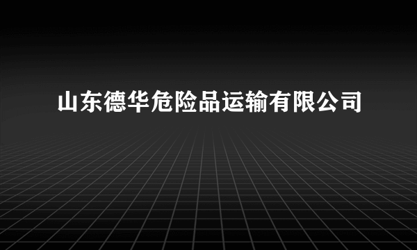 山东德华危险品运输有限公司
