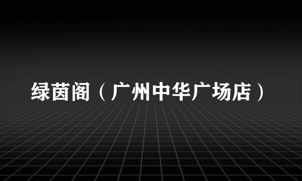 绿茵阁（广州中华广场店）