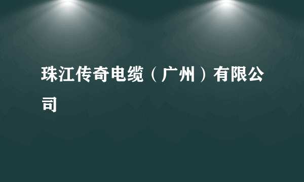 珠江传奇电缆（广州）有限公司