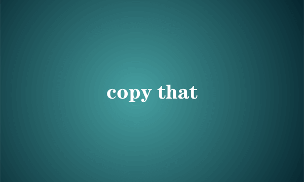 copy that