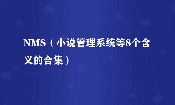 NMS（小说管理系统等8个含义的合集）