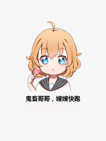 鬼畜哥哥，嫂嫂快跑