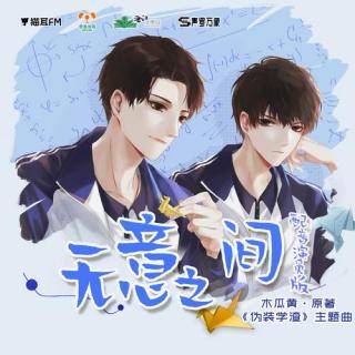 无意之间（《伪装学渣》广播剧主题曲）
