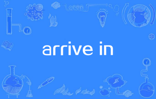 arrive in