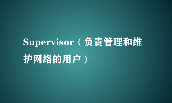 Supervisor（负责管理和维护网络的用户）