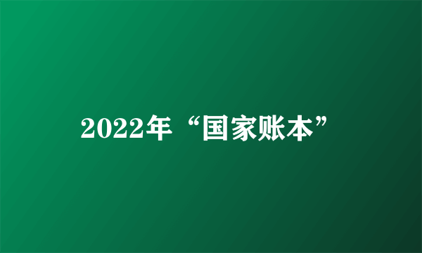 2022年“国家账本”