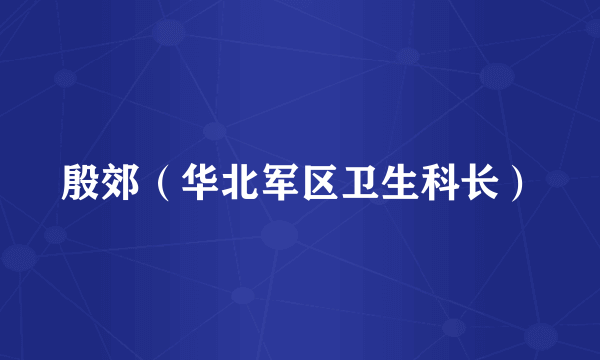 殷郊（华北军区卫生科长）