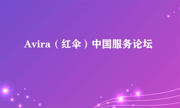 Avira（红伞）中国服务论坛