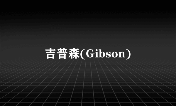 吉普森(Gibson)