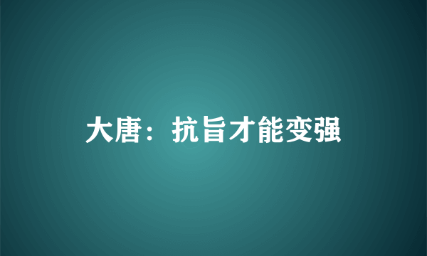 大唐：抗旨才能变强