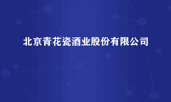 北京青花瓷酒业股份有限公司