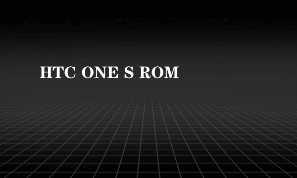 HTC ONE S ROM