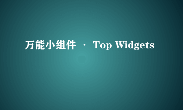 万能小组件 · Top Widgets