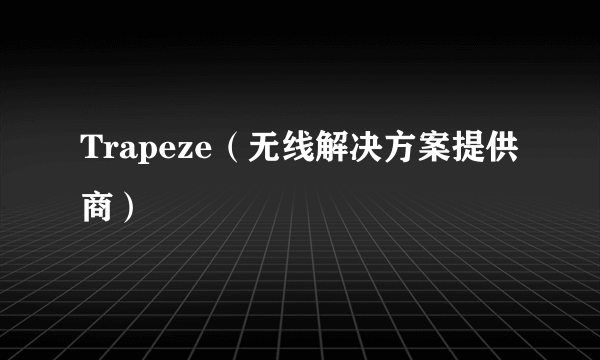 Trapeze(无线解决方案提供商)