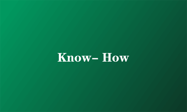 Know- How