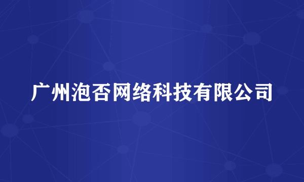 广州泡否网络科技有限公司