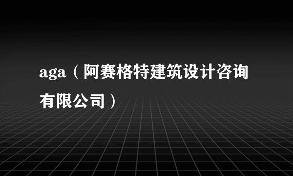 aga（阿赛格特建筑设计咨询有限公司）