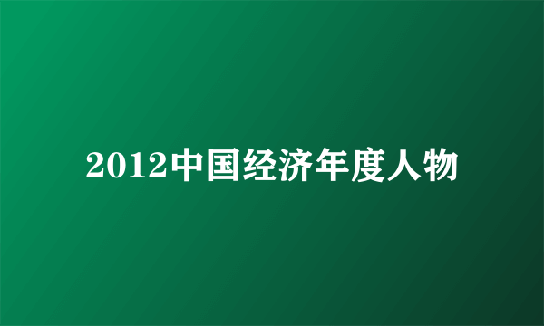 2012中国经济年度人物