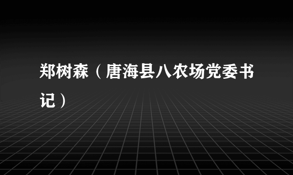 郑树森（唐海县八农场党委书记）