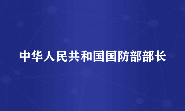 中华人民共和国国防部部长