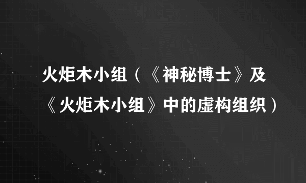 火炬木小组（《神秘博士》及《火炬木小组》中的虚构组织）