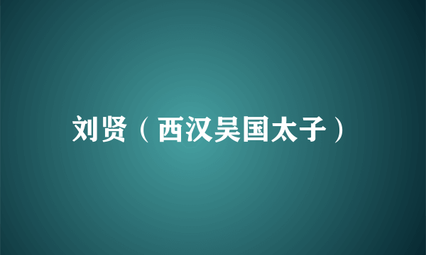 刘贤（西汉吴国太子）
