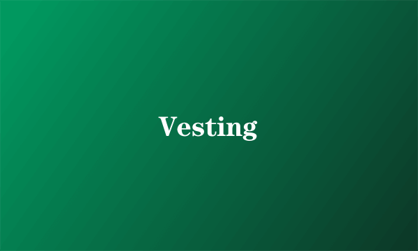 Vesting