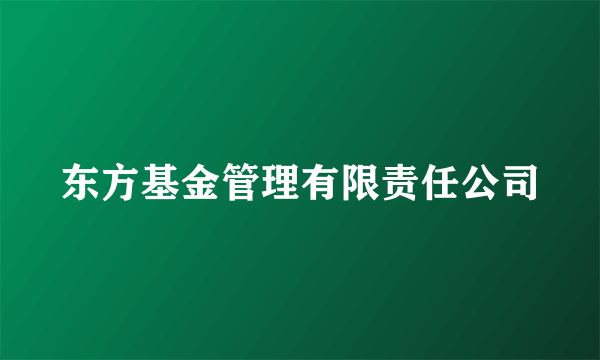 东方基金管理有限责任公司