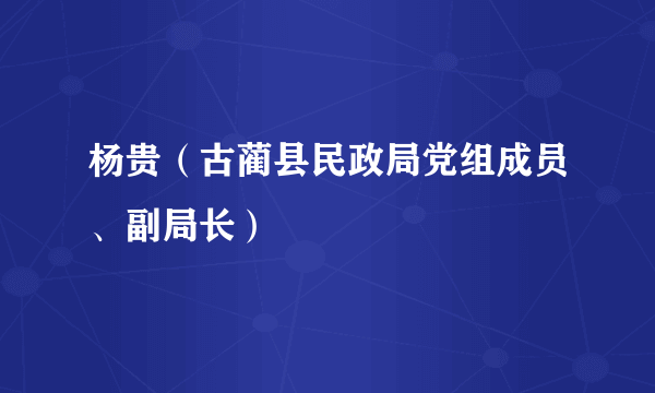杨贵（古蔺县民政局党组成员、副局长）