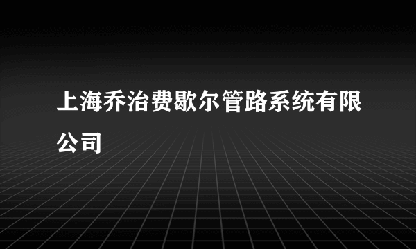 上海乔治费歇尔管路系统有限公司