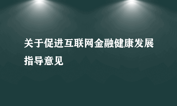 关于促进互联网金融健康发展指导意见