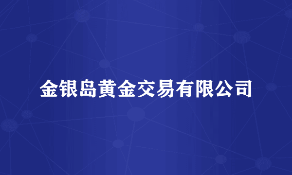 金银岛黄金交易有限公司