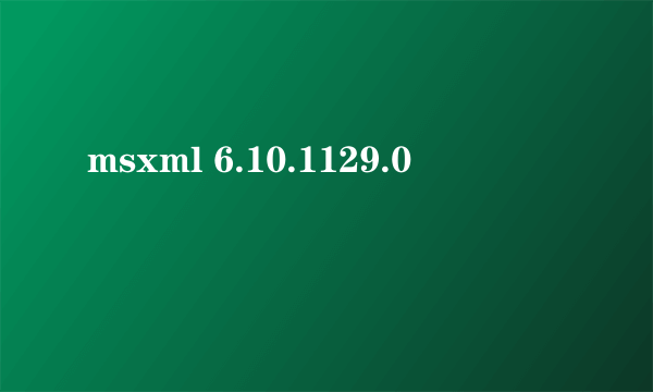 msxml 6.10.1129.0