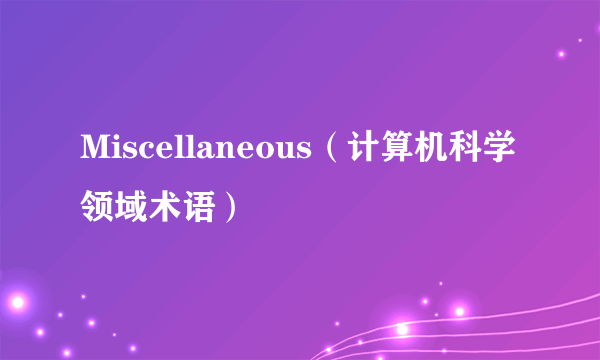 Miscellaneous（计算机科学领域术语）
