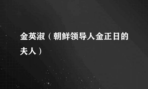 金英淑（朝鲜领导人金正日的夫人）