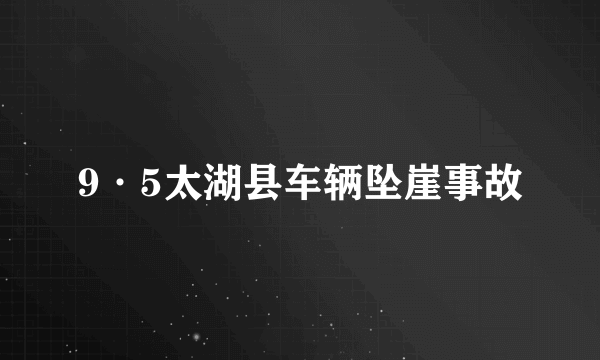 9·5太湖县车辆坠崖事故