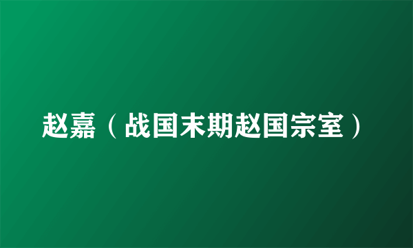 赵嘉（战国末期赵国宗室）