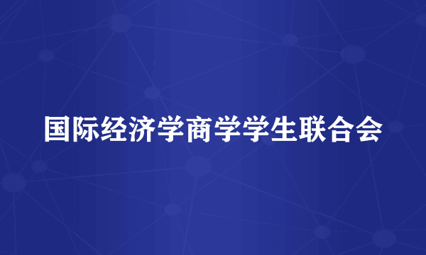 国际经济学商学学生联合会