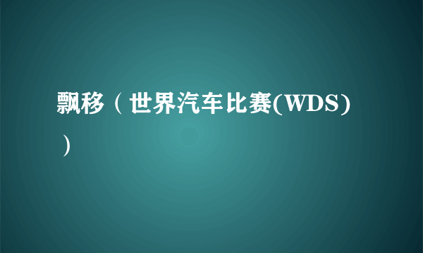 飘移（世界汽车比赛(WDS)）