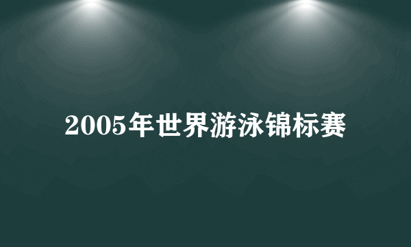 2005年世界游泳锦标赛