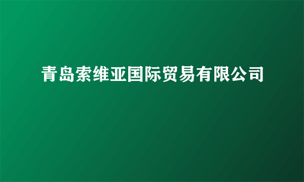 青岛索维亚国际贸易有限公司